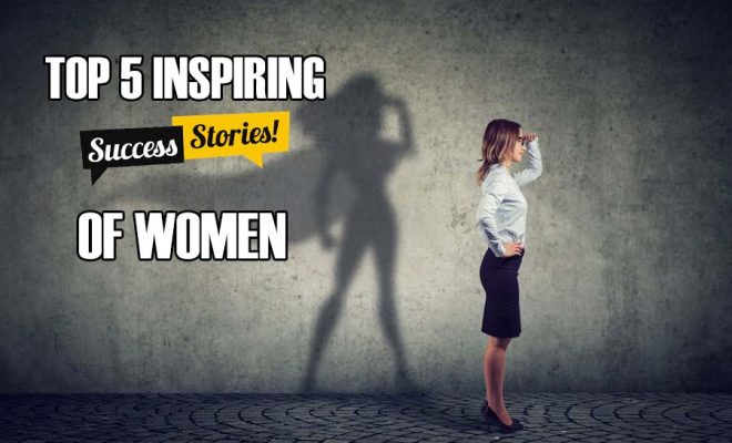 Top 5 Inspiring Success Stories of Women